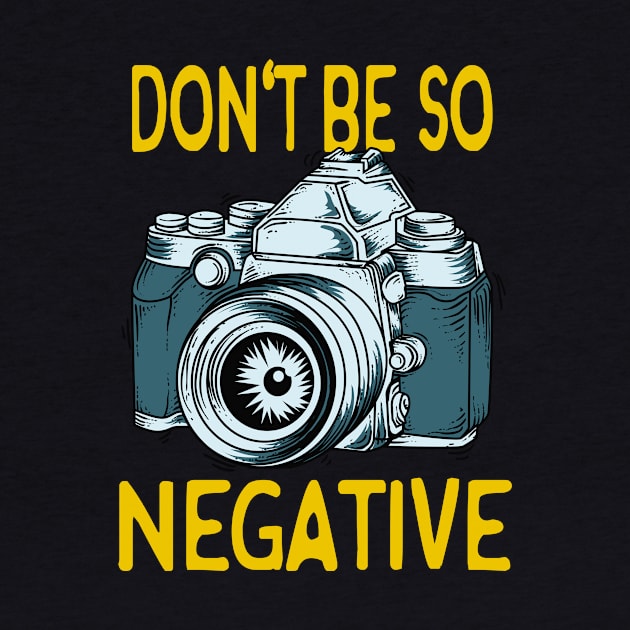 Don't be negative Camera Photographer Gifts by Foxxy Merch